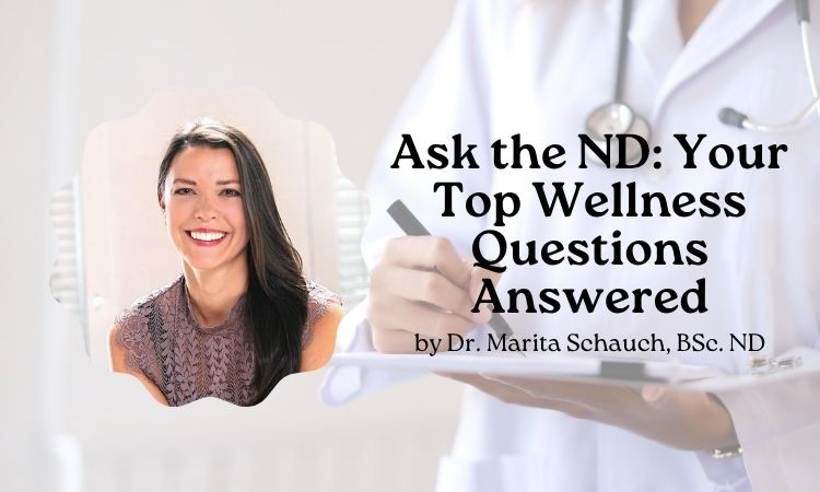 “Ask the ND”: Your Top Wellness Questions Answered