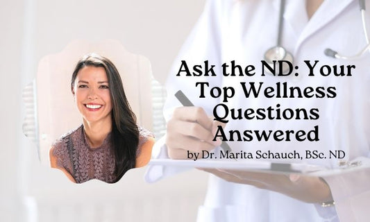 “Ask the ND”: Your Top Wellness Questions Answered